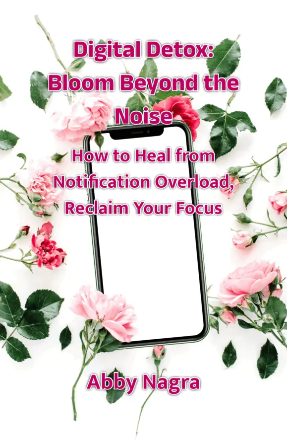 Digital Detox: Bloom Beyond The Noise : How To Heal From Notification Overload, Reclaim Your Focus